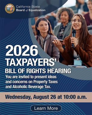 California State Board of Equalization. 2026 Taxpayers’ Bill of Rights Hearing. You are invited to present ideas and concerns on Property Taxes and Alcoholic Beverage Tax. Wednesday, August 26 at 10:00 a.m. Learn More. Woman holds a microphone at a conference.